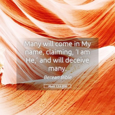 Picture 05 - Mark 13:6 BSB - Many will come in My name, claiming, ‘I am - Bible Verse Picture