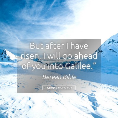 Picture 05 - Mark 14:28 BSB - But after I have risen, I will go ahead of you - Bible Verse Picture