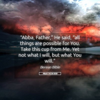 Picture 05 - Mark 14:36 BSB - “Abba, Father,” He said, “all things are - Bible Verse Picture