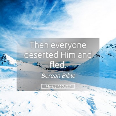 Picture 05 - Mark 14:50 BSB - Then everyone deserted Him and - Bible Verse Picture