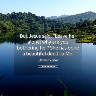 Picture 05 - Mark 14:6 BSB - But Jesus said, “Leave her alone; why are you - Bible Verse Picture