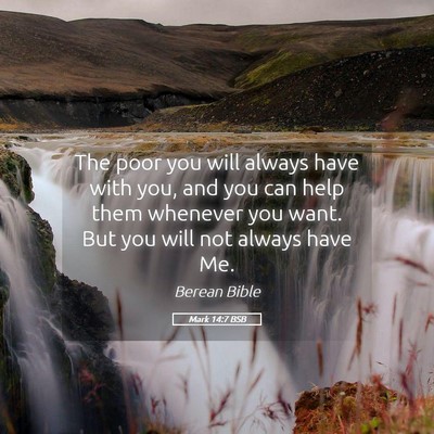 Picture 05 - Mark 14:7 BSB - The poor you will always have with you, and you - Bible Verse Picture