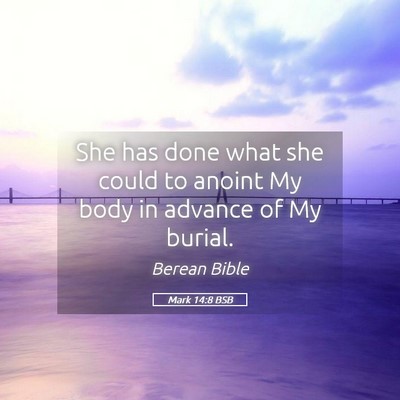 Picture 05 - Mark 14:8 BSB - She has done what she could to anoint My body in - Bible Verse Picture