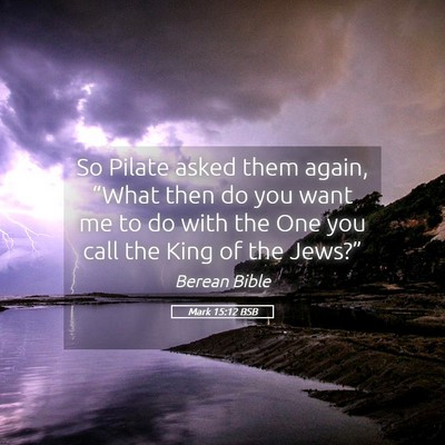 Picture 05 - Mark 15:12 BSB - So Pilate asked them again, “What then do you - Bible Verse Picture