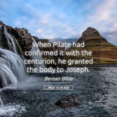 Picture 05 - Mark 15:45 BSB - When Pilate had confirmed it with the centurion, - Bible Verse Picture