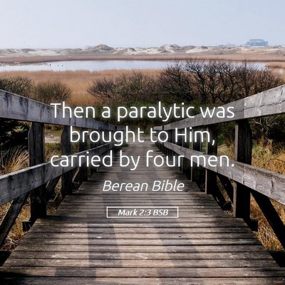 Picture 05 - Mark 2:3 BSB - Then a paralytic was brought to Him, carried by - Bible Verse Picture