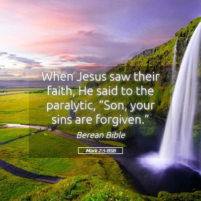 Picture 05 - Mark 2:5 BSB - When Jesus saw their faith, He said to the - Bible Verse Picture