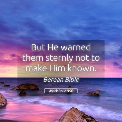 Picture 05 - Mark 3:12 BSB - But He warned them sternly not to make Him - Bible Verse Picture