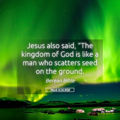 Picture 05 - Mark 4:26 BSB - Jesus also said, “The kingdom of God is like a - Bible Verse Picture