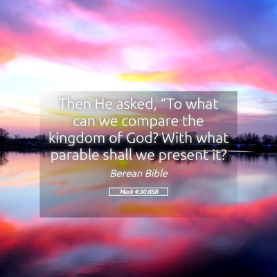 Picture 05 - Mark 4:30 BSB - Then He asked, “To what can we compare the - Bible Verse Picture