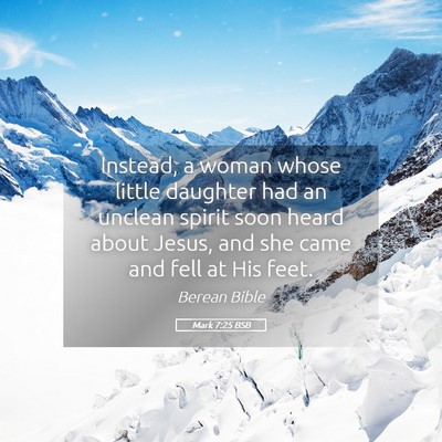 Picture 05 - Mark 7:25 BSB - Instead, a woman whose little daughter had an - Bible Verse Picture