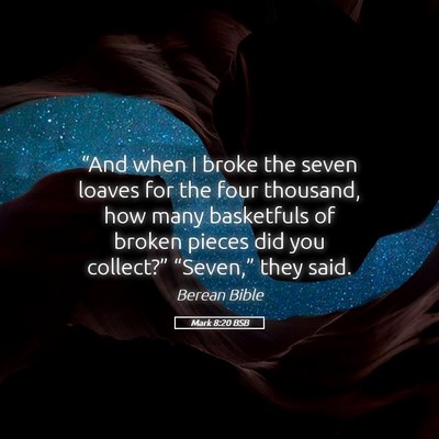 Picture 05 - Mark 8:20 BSB - “And when I broke the seven loaves for the four - Bible Verse Picture