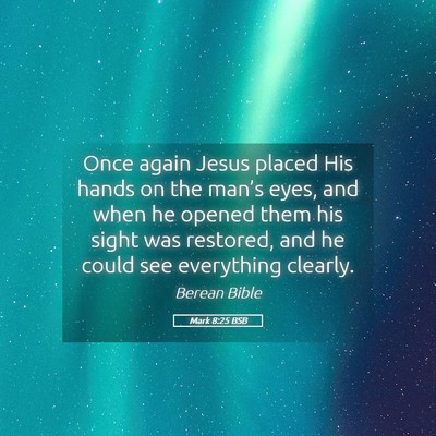 Picture 05 - Mark 8:25 BSB - Once again Jesus placed His hands on the man’s - Bible Verse Picture