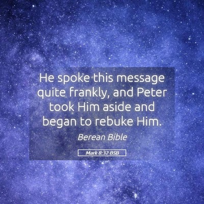 Picture 05 - Mark 8:32 BSB - He spoke this message quite frankly, and Peter - Bible Verse Picture