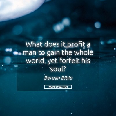 Picture 05 - Mark 8:36 BSB - What does it profit a man to gain the whole - Bible Verse Picture