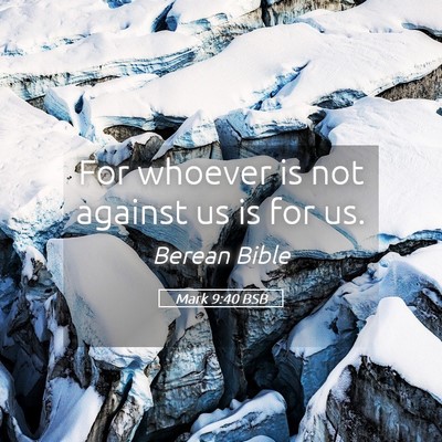 Picture 05 - Mark 9:40 BSB - For whoever is not against us is for - Bible Verse Picture