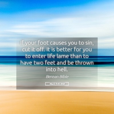 Picture 05 - Mark 9:45 BSB - If your foot causes you to sin, cut it off. It is - Bible Verse Picture