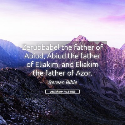 Picture 05 - Matthew 1:13 BSB - Zerubbabel the father of Abiud, Abiud the father - Bible Verse Picture