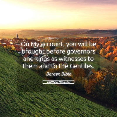 Picture 05 - Matthew 10:18 BSB - On My account, you will be brought before - Bible Verse Picture