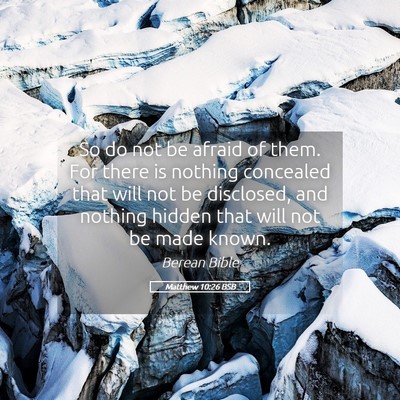 Picture 05 - Matthew 10:26 BSB - So do not be afraid of them. For there is nothing - Bible Verse Picture