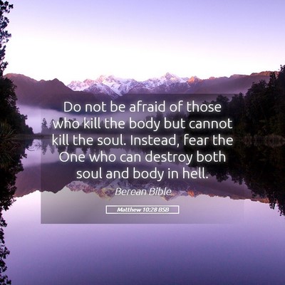 Picture 05 - Matthew 10:28 BSB - Do not be afraid of those who kill the body but - Bible Verse Picture