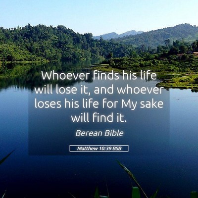 Picture 05 - Matthew 10:39 BSB - Whoever finds his life will lose it, and whoever - Bible Verse Picture
