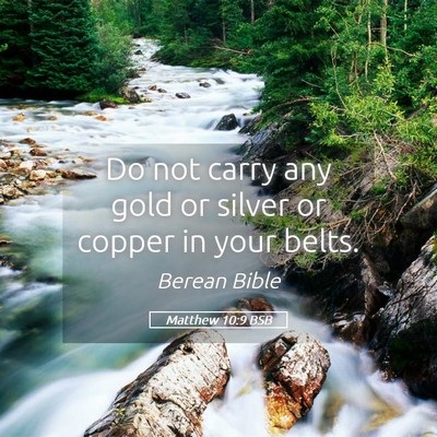 Picture 05 - Matthew 10:9 BSB - Do not carry any gold or silver or copper in your - Bible Verse Picture
