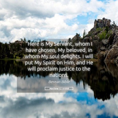 Picture 05 - Matthew 12:18 BSB - “Here is My Servant, whom I have chosen, My - Bible Verse Picture