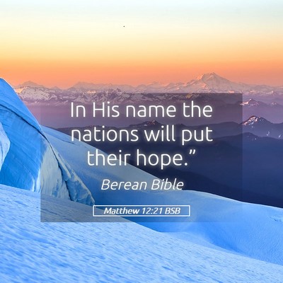 Picture 05 - Matthew 12:21 BSB - In His name the nations will put their - Bible Verse Picture