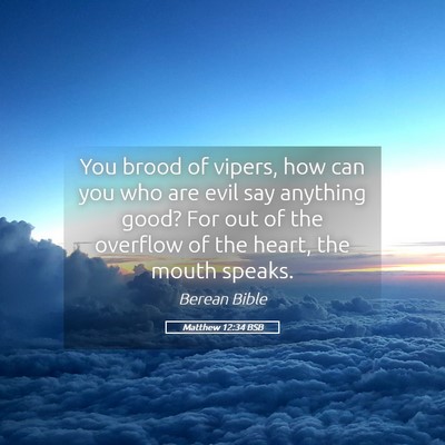 Picture 05 - Matthew 12:34 BSB - You brood of vipers, how can you who are evil say - Bible Verse Picture