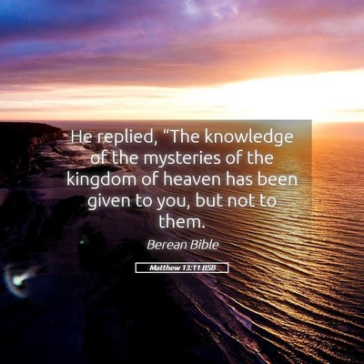 Picture 05 - Matthew 13:11 BSB - He replied, “The knowledge of the mysteries of - Bible Verse Picture