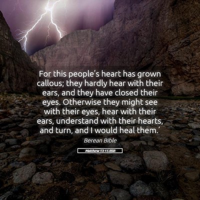 Picture 05 - Matthew 13:15 BSB - For this people’s heart has grown callous; they - Bible Verse Picture