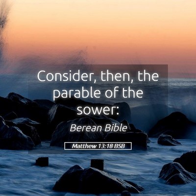 Picture 05 - Matthew 13:18 BSB - Consider, then, the parable of the - Bible Verse Picture