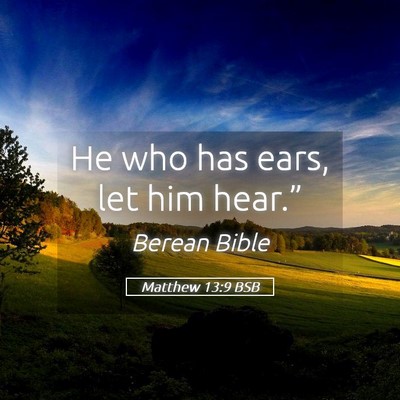 Picture 05 - Matthew 13:9 BSB - He who has ears, let him - Bible Verse Picture