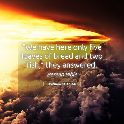 Picture 05 - Matthew 14:17 BSB - “We have here only five loaves of bread and two - Bible Verse Picture