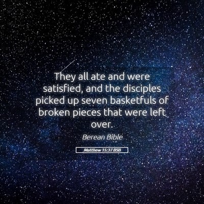 Picture 05 - Matthew 15:37 BSB - They all ate and were satisfied, and the - Bible Verse Picture