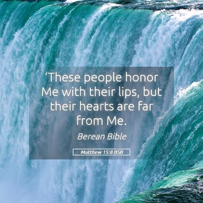 Picture 05 - Matthew 15:8 BSB - ‘These people honor Me with their lips, but - Bible Verse Picture