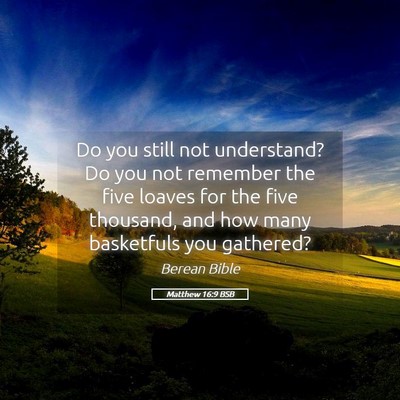 Picture 05 - Matthew 16:9 BSB - Do you still not understand? Do you not remember - Bible Verse Picture