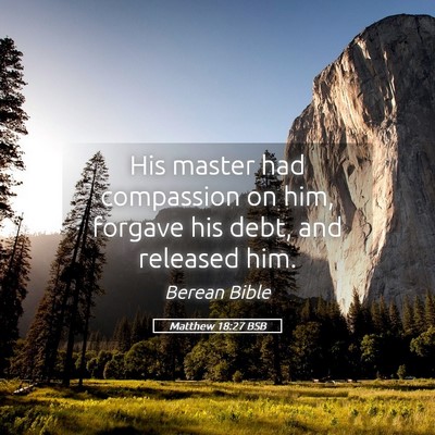 Picture 05 - Matthew 18:27 BSB - His master had compassion on him, forgave his - Bible Verse Picture