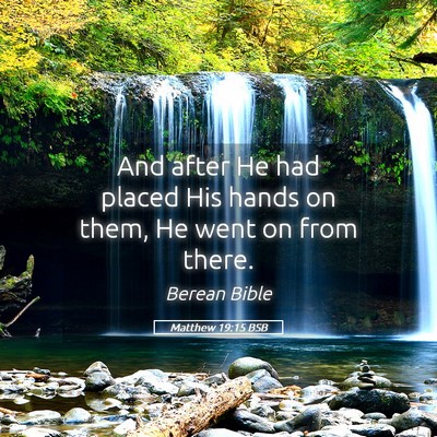 Picture 05 - Matthew 19:15 BSB - And after He had placed His hands on them, He - Bible Verse Picture