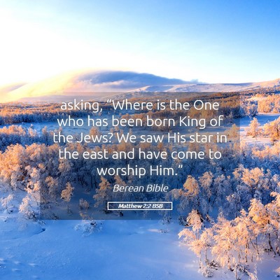 Picture 05 - Matthew 2:2 BSB - asking, “Where is the One who has been born - Bible Verse Picture