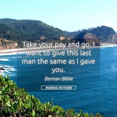 Picture 05 - Matthew 20:14 BSB - Take your pay and go. I want to give this last - Bible Verse Picture