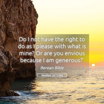 Picture 05 - Matthew 20:15 BSB - Do I not have the right to do as I please with - Bible Verse Picture