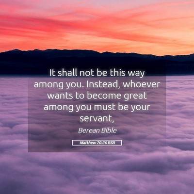 Picture 05 - Matthew 20:26 BSB - It shall not be this way among you. Instead, - Bible Verse Picture
