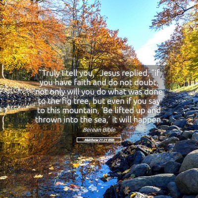 Picture 05 - Matthew 21:21 BSB - “Truly I tell you,” Jesus replied, “if you - Bible Verse Picture