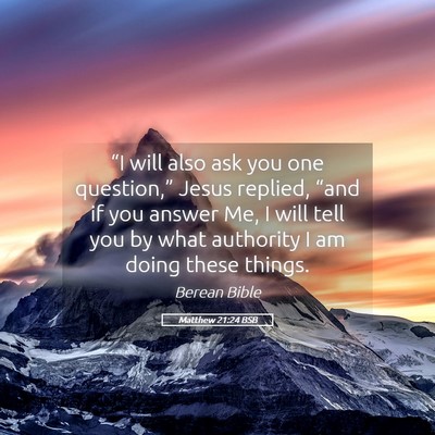 Picture 05 - Matthew 21:24 BSB - “I will also ask you one question,” Jesus - Bible Verse Picture