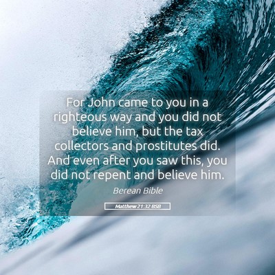 Picture 05 - Matthew 21:32 BSB - For John came to you in a righteous way and you - Bible Verse Picture