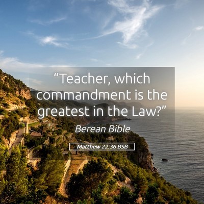 Picture 05 - Matthew 22:36 BSB - “Teacher, which commandment is the greatest in - Bible Verse Picture