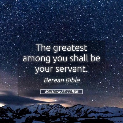 Picture 05 - Matthew 23:11 BSB - The greatest among you shall be your - Bible Verse Picture