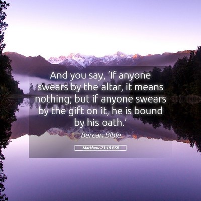 Picture 05 - Matthew 23:18 BSB - And you say, ‘If anyone swears by the altar, it - Bible Verse Picture